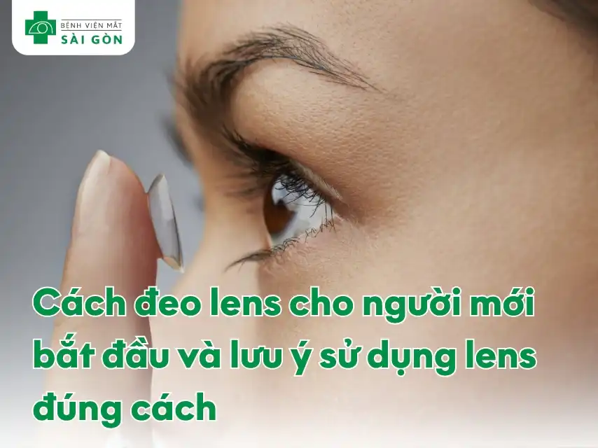 Hướng dẫn đeo lens cho người mới và lưu ý khi vệ sinh